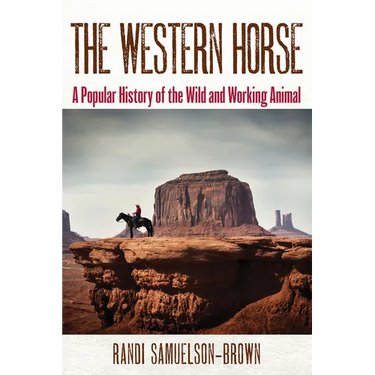 The Western Horse: A Popular History of the Wild and Working Animal