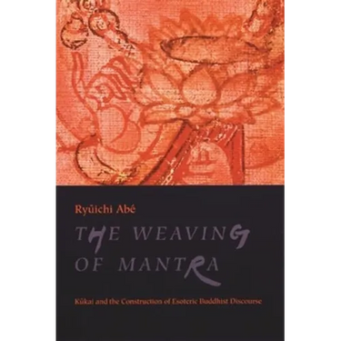 The Weaving of Mantra: Kukai and the Construction of Esoteric Buddhist Discourse
