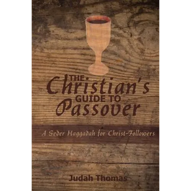 The Christian's Guide to Passover: A Seder Haggadah for Christ-Followers