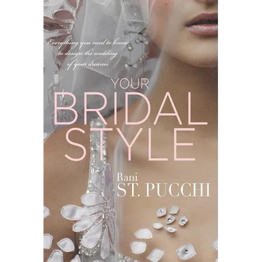 Your Bridal Style: Everything You Need to Know to Design the Wedding of Your Dreams
