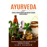 Ayurveda: Essential Ayurvedic Principles and Practices to Balance and Heal Naturally (Unleashing the Power of the Ayurvedic Diet Yoga Meditation for H