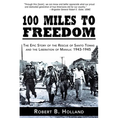 100 Miles to Freedom: The Epic Story of the Rescue of Santo Tomas and the Liberation of Manila: 1943-1945