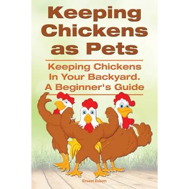 Keeping Chickens as Pets. Keeping Chickens in Your Backyard. A Beginner's Guide