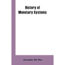 History of Monetary Systems: A Record of Actual Experiments in Money Made By Various States of the Ancient and Modern World, As Drawn from Their St
