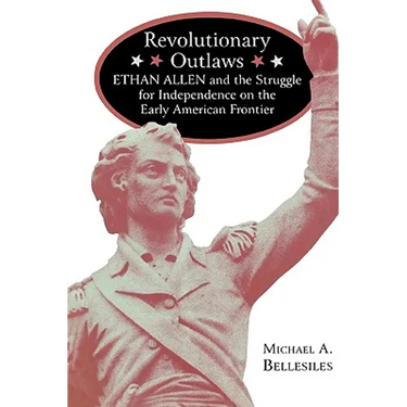Revolutionary Outlaws: Ethan Allen and the Struggle for Independence on the Early American Frontier