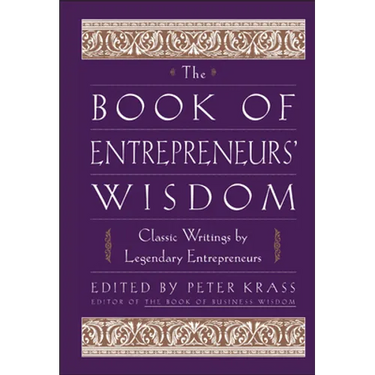 The Book of Entrepreneurs' Wisdom: Classic Writings by Legendary Entrepreneurs