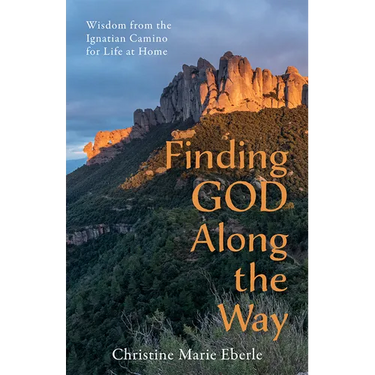 Finding God Along the Way: Wisdom from the Ignatian Camino for Life at Home