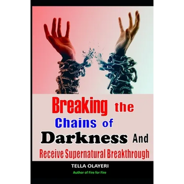 Breaking The Chains Of Darkness: And Receive Supernatural Breakthrough