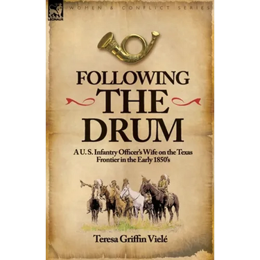 Following the Drum: a U. S. Infantry Officer's Wife on the Texas Frontier in the Early 1850's