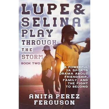 Lupe & Selina Play Through the Storm: A Powerful YA Sports Drama about Friendship, Family, and the Fight to Belong