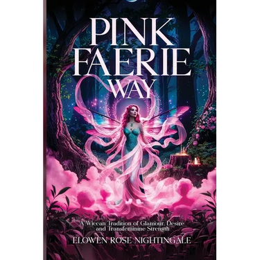 Pink Faerie Way: A Wiccan Tradition of Glamour, Desire, and Transfeminine Strength
