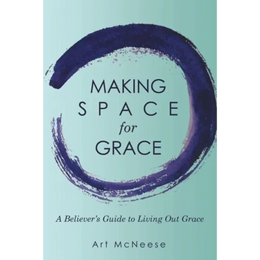 Making Space for Grace: A Believer's Guide to Living out Grace