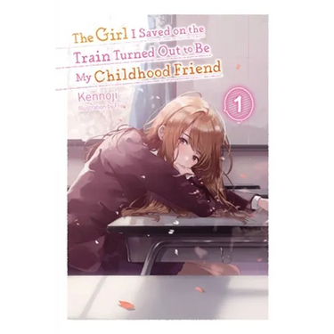 The Girl I Saved on the Train Turned Out to Be My Childhood Friend, Vol. 1 (Light Novel): Volume 1