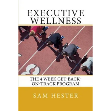 Executive Wellness: The 4 Week Get-Back-On-Track Program
