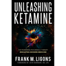 Unleashing Ketamine: The Pioneering Psychedelic Therapy Reshaping Modern Medicine