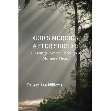 God's Mercies after Suicide: God's Mercies after Suicide: Blessings Woven through a Mother's Heart