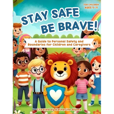 Stay Safe Be Brave: A Guide to Personal Safety and Boundaries for Children and Caregivers