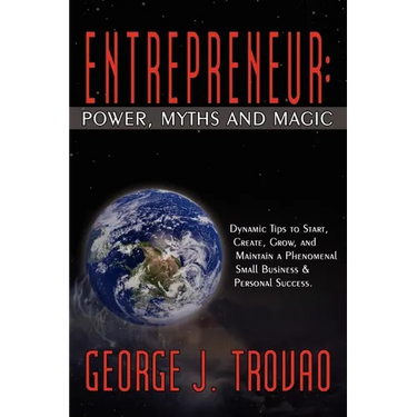 Entrepreneur: Power, Myths and Magic: Dynamic Tips to Start, Create, Grow, and Maintain a Phenomenal Small Business & Personal Success.
