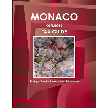 Monaco Offshore Tax Guide - Strategic, Practical Information, Regulations