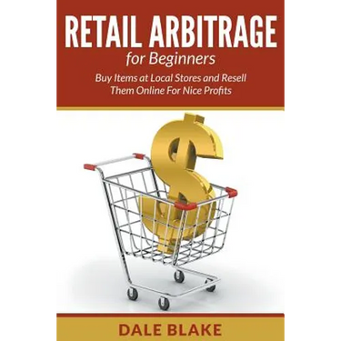 Retail Arbitrage For Beginners: Buy Items at Local Stores and Resell Them Online For Nice Profits