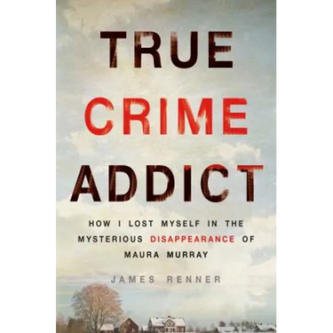 True Crime Addict: How I Lost Myself in the Mysterious Disappearance of Maura Murray