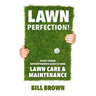 Lawn Perfection!: A Golf Course Superintendent's Guide To Home Lawn Care And Maintenance