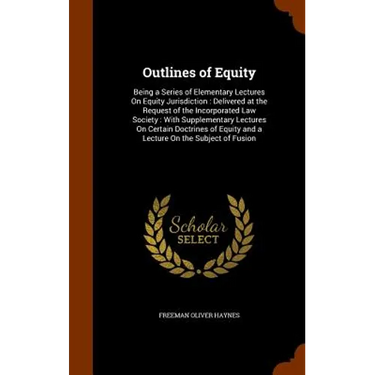 Outlines of Equity: Being a Series of Elementary Lectures On Equity Jurisdiction: Delivered at the Request of the Incorporated Law Society