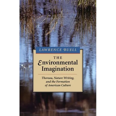 Environmental Imagination: Thoreau, Nature Writing, and the Formation of American Culture