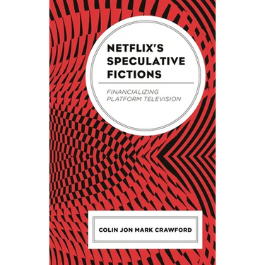 Netflix's Speculative Fictions: Financializing Platform Television