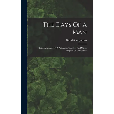 The Days Of A Man: Being Memories Of A Naturalist, Teacher, And Minor Prophet Of Democracy