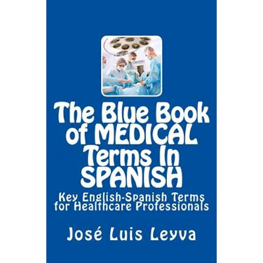 The Blue Book of Medical Terms in Spanish: Key English-Spanish Terms for Healthcare Professionals