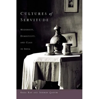 Cultures of Servitude: Modernity, Domesticity, and Class in India