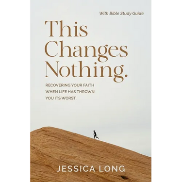 This Changes Nothing: Recovering Your Faith When Life Has Thrown You Its Worst