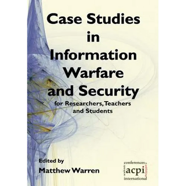 Case Studies in Information Warfare and Security for Researchers, Teachers and Students