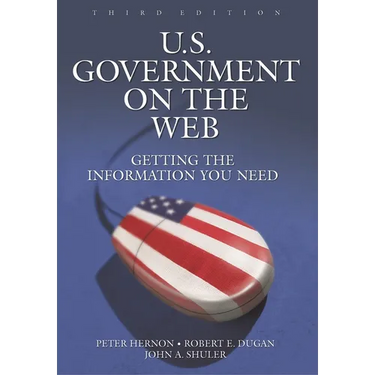 U.S. Government on the Web: Getting the Information You Need Third Edition