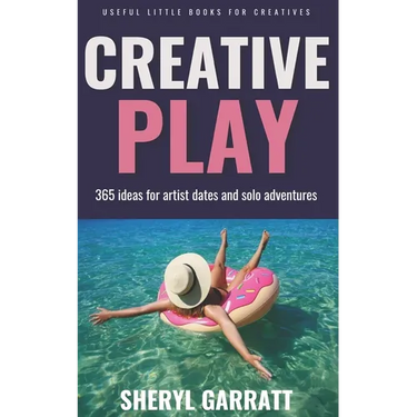 Creative Play: 365 ideas for Artist Dates and solo adventures
