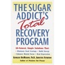 The Sugar Addict's Total Recovery Program: All-Natural, Simple Solutions That Eliminate Food Cravings, Build Energy, Enhance Mental Focus, Heal Depres