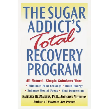 The Sugar Addict's Total Recovery Program: All-Natural, Simple Solutions That Eliminate Food Cravings, Build Energy, Enhance Mental Focus, Heal Depres