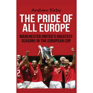 The Pride of all Europe: Manchester Uniteds Greatest Seasons in the European Cup
