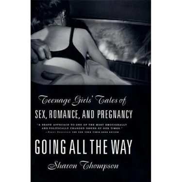 Going All the Way: Teenage Girls' Tales of Sex, Romance, and Pregnancy