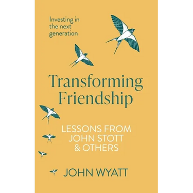 Transforming Friendship: Investing in the Next Generation - Lessons from John Stott and Others