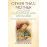 Other Than Mother - Choosing Childlessness with Life in Mind