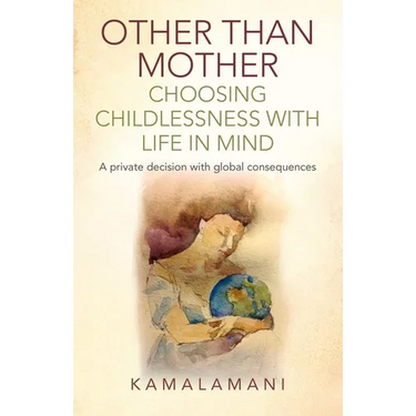 Other Than Mother - Choosing Childlessness with Life in Mind