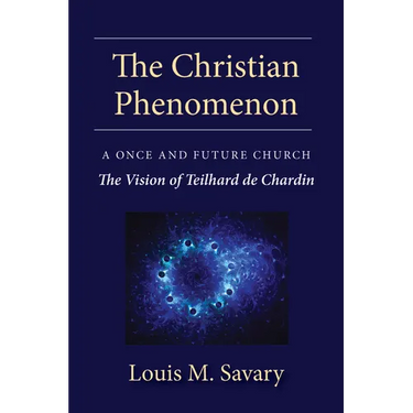 Christian Phenomenon: A Once and Future Church; The Vision of Teilhard de Chardin