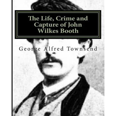 The Life, Crime and Capture of John Wilkes Booth
