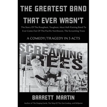 The Greatest Band That Ever Wasn't: The Story Of The Roughest, Toughest, Most Hell-Raising Band To Ever Come Out Of The Pacific Northwest, The Screami