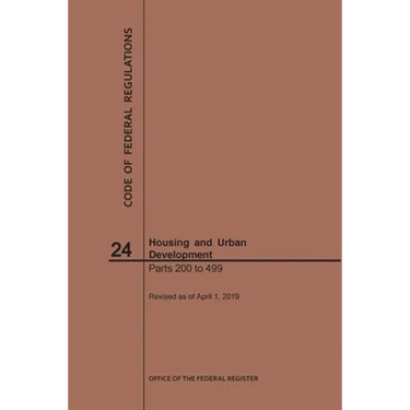 Code of Federal Regulations Title 24, Housing and Urban Development, Parts 200-499, 2019