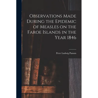 Observations Made During the Epidemic of Measles on the Faroe Islands in the Year 1846