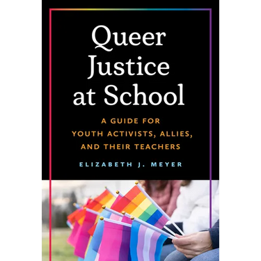 Queer Justice at School: A Guide for Youth Activists, Allies, and Their Teachers
