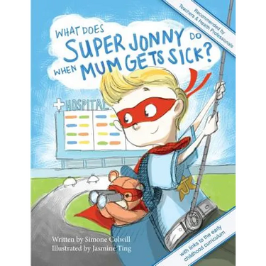 What Does Super Jonny Do When Mum Gets Sick? Second Edition: Recommended by Teachers and Health Professionals